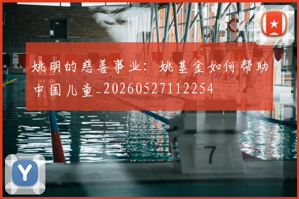 姚明的慈善事业：姚基金如何帮助中国儿童_20260527112254