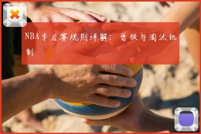 NBA季后赛规则详解：晋级与淘汰机制