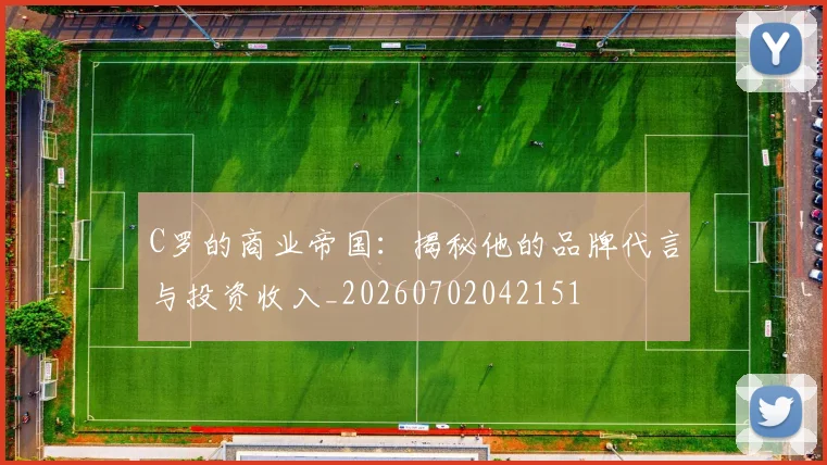 C罗的商业帝国：揭秘他的品牌代言与投资收入_20260702042151