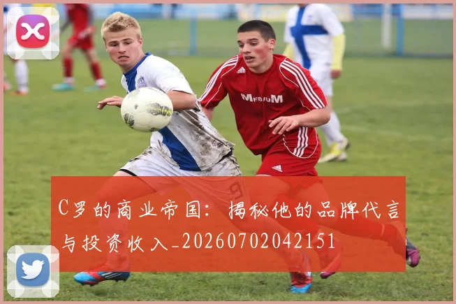 C罗的商业帝国：揭秘他的品牌代言与投资收入_20260702042151