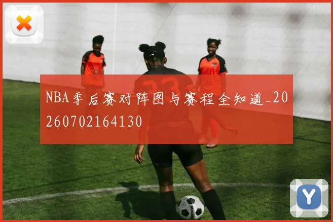 NBA季后赛对阵图与赛程全知道_20260702164130