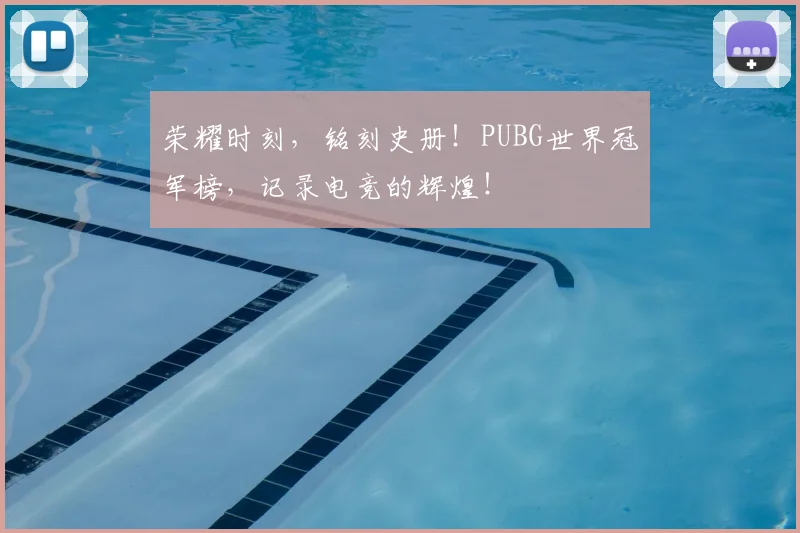 荣耀时刻，铭刻史册！PUBG世界冠军榜，记录电竞的辉煌！