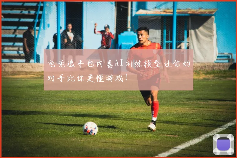 电竞选手也内卷AI训练模型让你的对手比你更懂游戏!